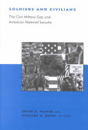 Soldiers and civilians : the civil-military gap and American national security / Peter D. Feaver and Richard H. Kohn, editors.