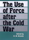 The use of force after the Cold War / edited by H.W. Brands with Darren J. Pierson and Reynolds S. Kiefer.