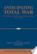 Anticipating total war : the German and American experiences, 1871-1914 / edited by Manfred F. Boemeke, Roger Chickering, and Stig Förster.