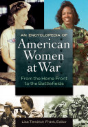 An encyclopedia of American women at war : from the home front to the battlefields /