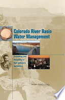 Colorado River Basin water management : evaluating and adjusting to hydroclimatic variability / Committee on the Scientific Bases of Colorado River Basin  Water Management, Water Science and Technology Board, Division on Earth and Life Studies, National Research Council of the National Academies.