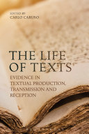 The life of texts : evidence in textual production, transmission and reception /