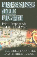 Pressing the fight : print, propaganda, and the Cold War / edited by Greg Barnhisel and Catherine Turner.