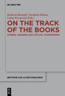 On the track of the books : scribes, libraries and textual transmission / edited by Roberta Berardi, Nicoletta Bruno and Luisa Fizzarotti.