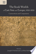 The book worlds of East Asia and Europe, 1450-1850 : connections and comparisons / edited by Joseph P. McDermott and Peter Burke.