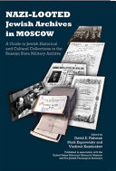 Nazi-looted Jewish archives in Moscow : a guide to Jewish historical and cultural collections in the Russian State Military Archive /
