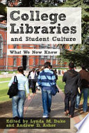 College libraries and student culture : what we now know / [edited by] Lynda M. Duke and Andrew D. Asher.