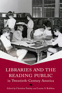 Libraries and the reading public in twentieth-century America / edited by Christine Pawley and Louise S. Robbins.