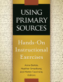 Using primary sources : hands-on instructional exercises / Anne Bahde, Heather Smedberg, and Mattie Taormina, editors.