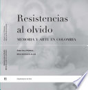 RESISTENCIAS AL OLVIDO. MEMORIA Y ARTE EN COLOMBIA.