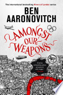 Amongst our weapons : a Rivers of London novel /