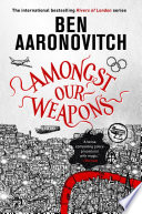 Amongst our weapons : a Rivers of London novel / Ben Aaronovitch.