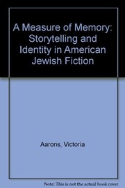 A measure of memory : storytelling and identity in American Jewish fiction / Victoria Aarons.