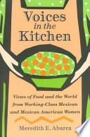 Voices in the kitchen : views of food and the world from working-class Mexican and Mexican American women /