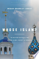 Whose Islam? : the Western university and modern Islamic thought in Indonesia / Megan Brankley Abbas.