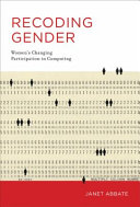 Recoding gender : women's changing participation in computing /