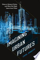 Imagining urban futures : cities in science fiction and what we might learn from them /