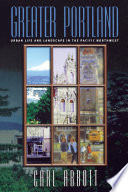 Greater Portland : urban life and landscape in the Pacific Northwest / Carl Abbott.