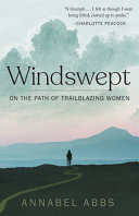 Windswept : walking the paths of trailblazing women / Annabel Abbs.