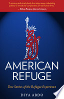 American refuge : true stories of the refugee experience / Diya Abdo.