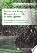 Bureaucratic Rivalry in Mangrove Forest Policy and Management Multilevel power relations from local to international scales of governance.