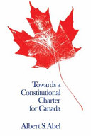 Towards a constitutional charter for Canada / Albert S. Abel.