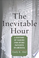 The inevitable hour a history of caring for dying patients in America /