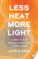Less heat, more light : a guided tour of weather, climate, and climate change /