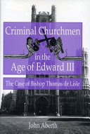 Criminal churchmen in the age of Edward III : the case of Bishop Thomas de Lisle / John Aberth.