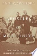 Apostles of modernity : Saint-Simonians and the civilizing mission in Algeria / Osama W. Abi-Mershed.