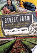 Street farm : growing food, jobs, and hope on the urban frontier /