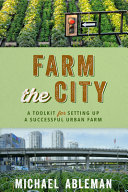 Farm the city : a toolkit for setting up a successful urban farm /