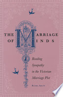 The marriage of minds : reading sympathy in the Victorian marriage plot / Rachel Ablow.