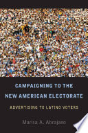 Campaigning to the new American electorate : advertising to Latino voters /