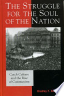 The struggle for the soul of the nation : Czech culture and the rise of communism / Bradley F. Abrams.