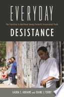 Everyday desistance : the transition to adulthood among formerly incarcerated youth /