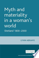 Myth and materiality in a woman's world Shetland 1800-2000 /