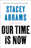 Our time is now : power, purpose, and the fight for a fair America / Stacey Abrams.