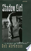 Shadow girl : a memoir of attachment / Deb Abramson.