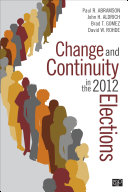 Change and continuity in the 2012 elections / Paul R. Abramson, Michigan State University, John H. Aldrich, Duke University, Brad T. Gomez, Florida State University, David W. Rohde, Duke University.