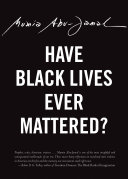 Have Black lives ever mattered? / Mumia Abu-Jamal.
