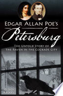 Edgar Allan Poe's Petersburg : the untold story of the Raven in the Cockade City /