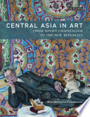 Central Asia in art : from Soviet orientalism to the new republics /