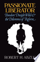 Passionate liberator : Theodore Dwight Weld and the dilemma of reform /