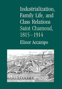 Industrialization, family life, and class relations : Saint Chamond, 1815-1914 / Elinor Accampo.