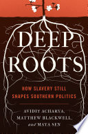 Deep roots : how slavery still shapes Southern politics /