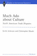 Much ado about culture : North American trade disputes / Keith Acheson and Christopher Maule.
