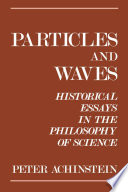 Particles and waves : historical essays in the philosophy of science /