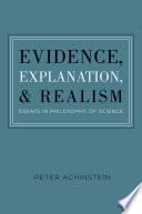 Evidence, explanation, and realism : essays in the philosophy of science / Peter Achinstein.