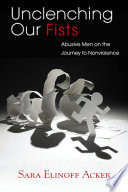 Unclenching our fists : abusive men on the journey to nonviolence /
